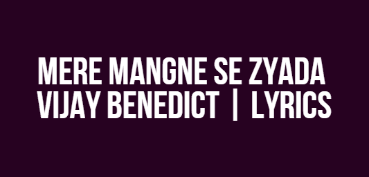 Mere Mangne Se Zyada | Vijay Benedict | Lyrics