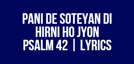 Pani De Soteyan Di Hirni Ho Jyon | Psalm 42 | Lyrics