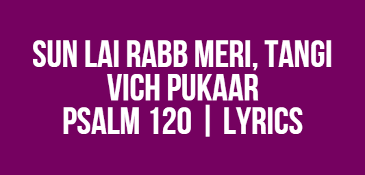 Sun Lai Rabb Meri, Tangi Vich Pukaar | Psalm 120 | Lyrics