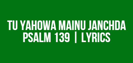 Tu Yahowa Mainu Janchda | Psalm 139 | Lyrics