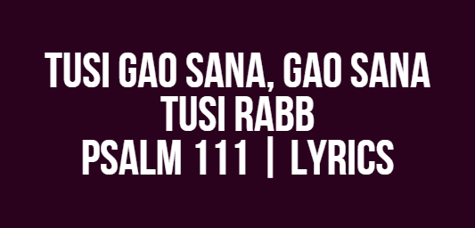 Tusi Gao Sana, Gao Sana Tusi Rabb | Psalm 111 | Lyrics
