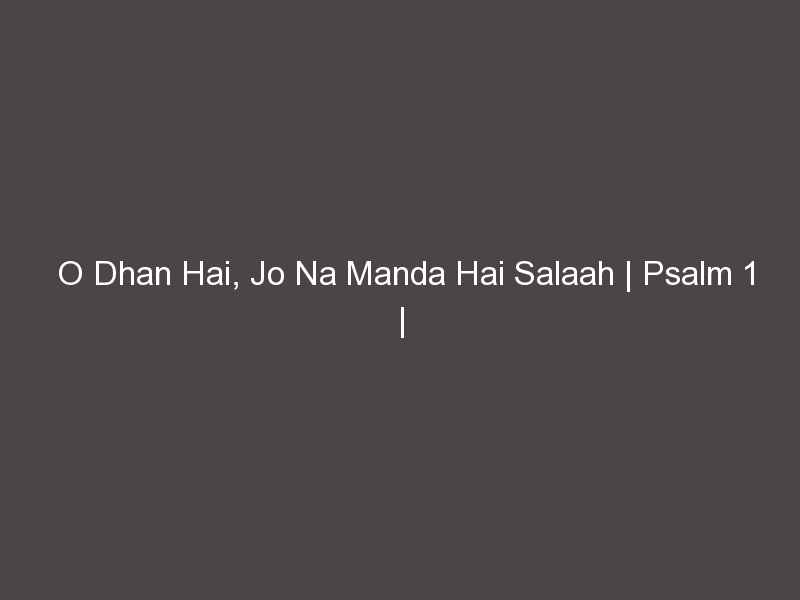 O Dhan Hai, Jo Na Manda Hai Salaah | Psalm 1 | Lyrics