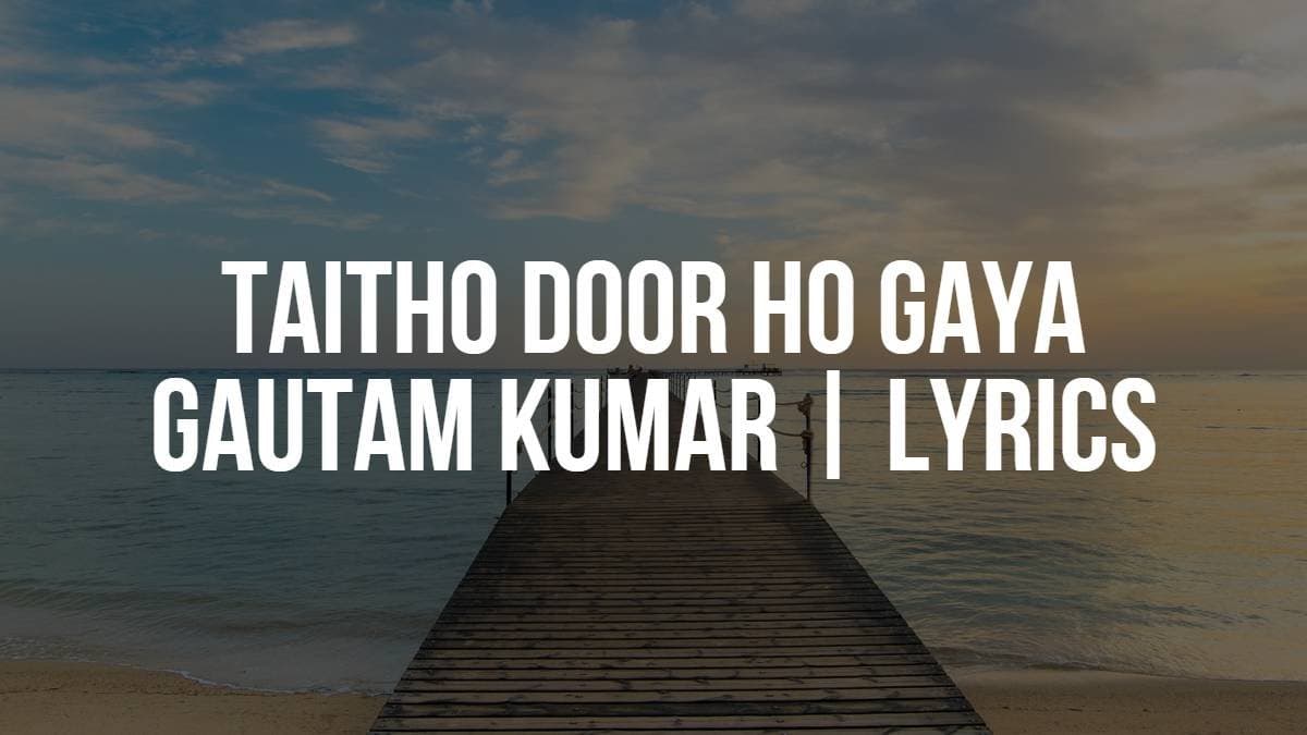 Taitho Door Ho Gaya Gautam Kumar Lyrics
