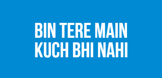 Bin Tere Main Kuch Bhi Nahi