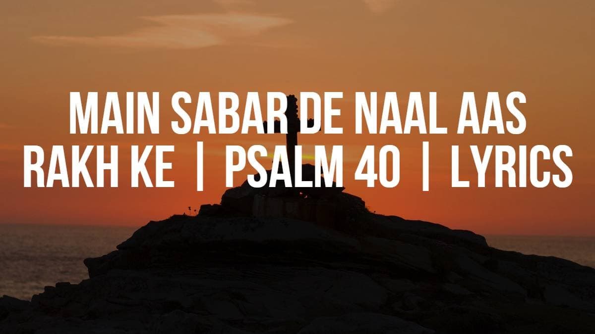 Main Sabar De Naal Aas Rakh Ke | Psalm 40 | Lyrics
