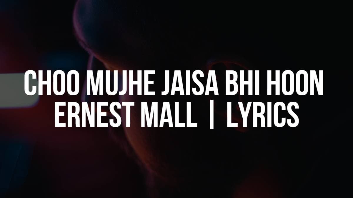Choo Mujhe Jaisa Bhi Hoon | Ernest Mall | Lyrics