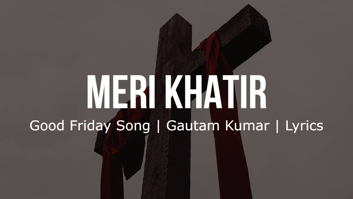 Meri Khatir | Good Friday Song | Gautam Kumar | Lyrics
