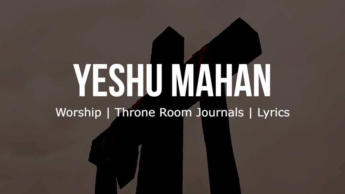 Yeshu Mahan | Worship | Throne Room Journals | Lyrics | Image