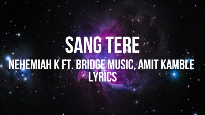 Sang Tere | Nehemiah K ft. Bridge Music, Amit Kamble & Rachel Francis | Lyrics
