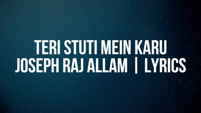 Teri Stuti Mein Karu | Joseph Raj Allam | Lyrics