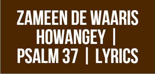 Zameen De Waaris Howangey Zameen De Waaris Howangey | Psalm 37 | Lyrics