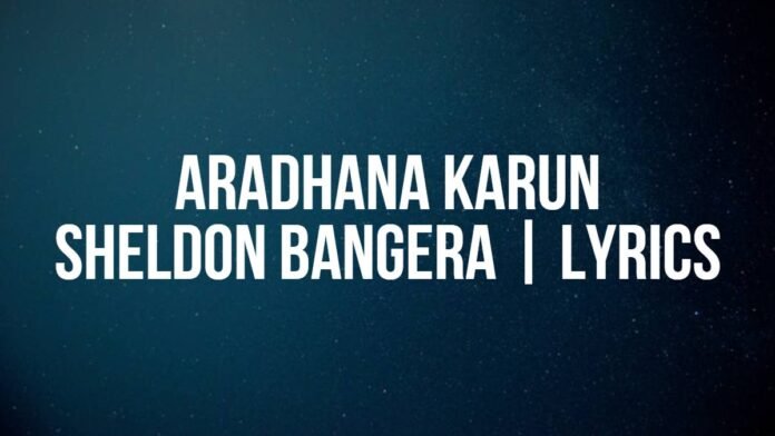 Aradhana Karun | Sheldon Bangera | Lyrics