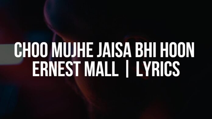 Choo Mujhe Jaisa Bhi Hoon | Ernest Mall | Lyrics