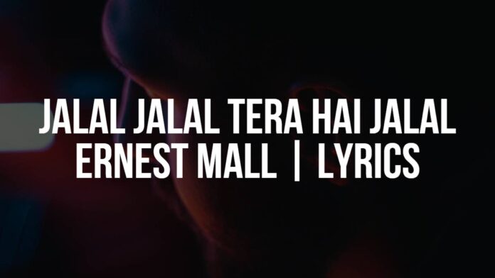 Jalal Jalal Tera Hai Jalal | Ernest Mall | Lyrics