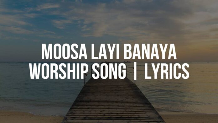 Moosa Layi Banaya | Worship Song | Lyrics