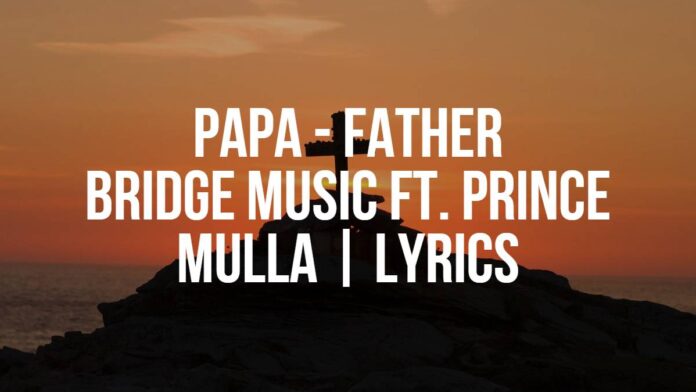 Papa | Bridge Music ft. Prince Mulla | Lyrics