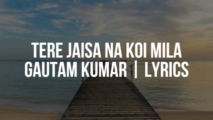 Tere Jaisa Na Koi Mila | Gautam Kumar | Lyrics