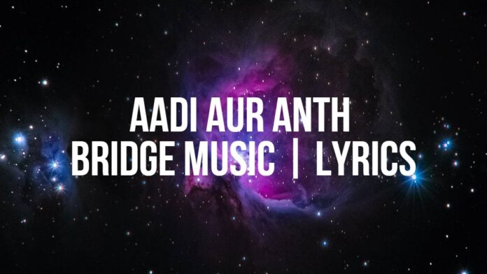 Aadi Aur Anth | Bridge Music | Lyrics