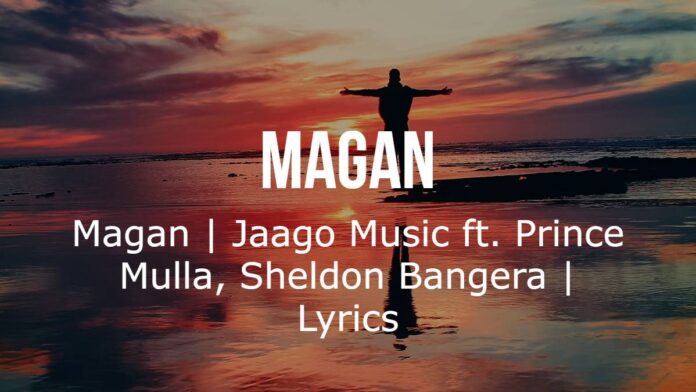 Magan | Jaago Music ft. Prince Mulla, Sheldon Bangera | Lyrics