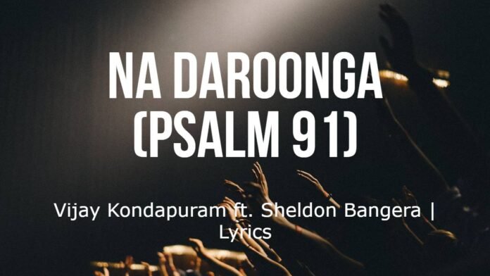 NA DAROONGA Psalm 91 - Vijay Kondapuram ft. Sheldon Bangera Lyrics NA DAROONGA (Psalm 91) | Vijay Kondapuram ft. Sheldon Bangera Lyrics