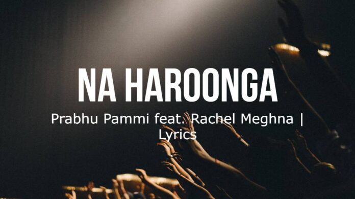 NA HAROONGA | Prabhu Pammi feat. Rachel Meghna | Lyrics