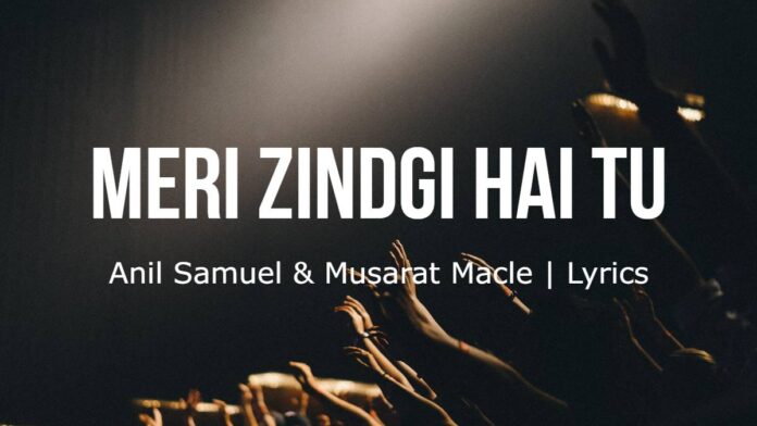 Meri Zindgi Hai Tu | Anil Samuel & Musarat Macle | Lyrics