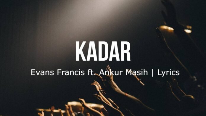 Kadar | Evans Francis ft. Ankur Masih | Lyrics