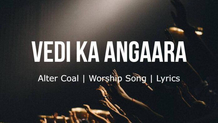 Vedi Ka Angaara | Alter Coal | Worship Song | Lyrics