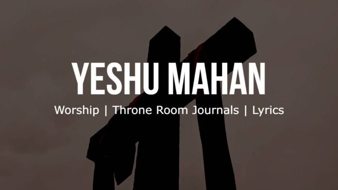 Yeshu Mahan | Worship | Throne Room Journals | Lyrics | Image